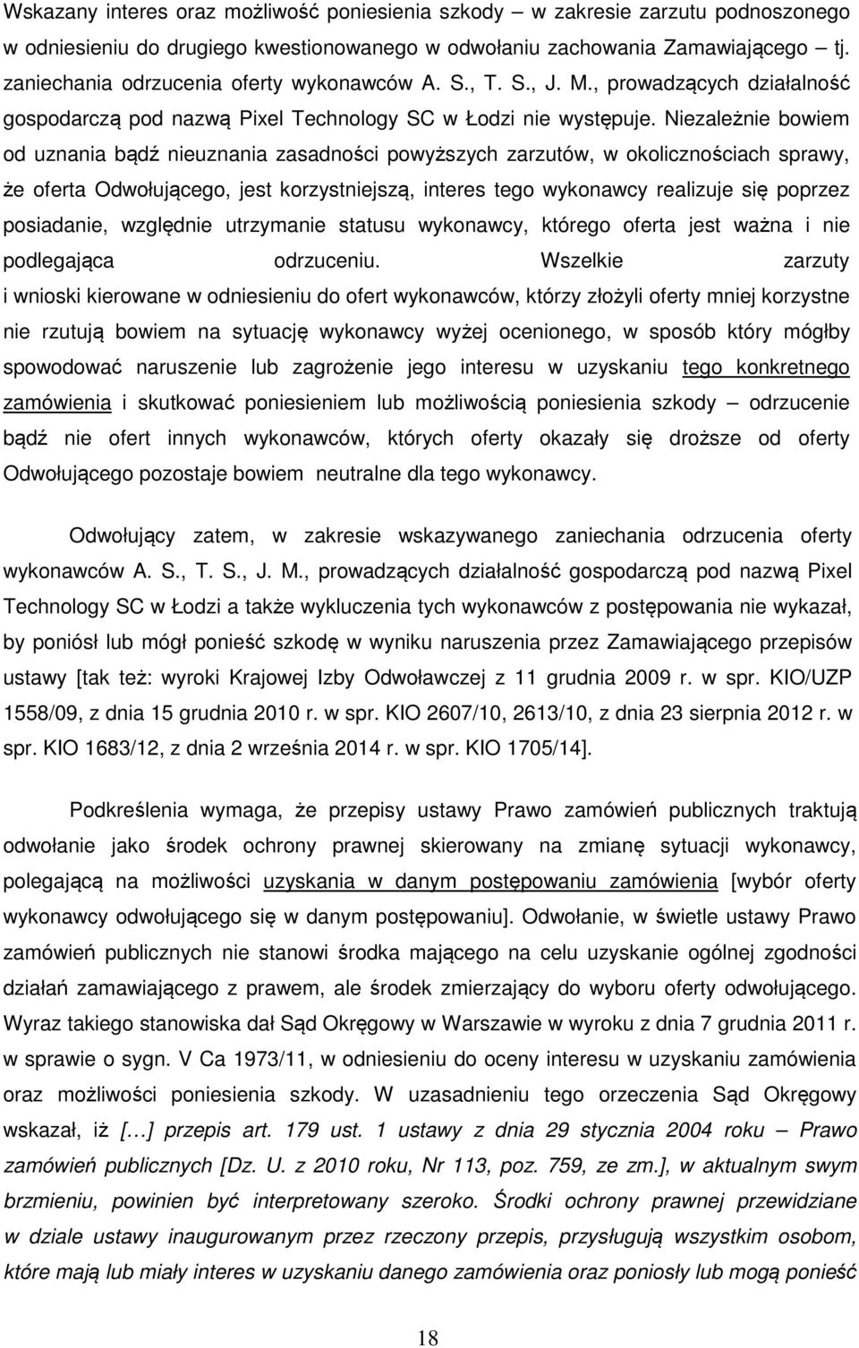 Niezależnie bowiem od uznania bądź nieuznania zasadności powyższych zarzutów, w okolicznościach sprawy, że oferta Odwołującego, jest korzystniejszą, interes tego wykonawcy realizuje się poprzez