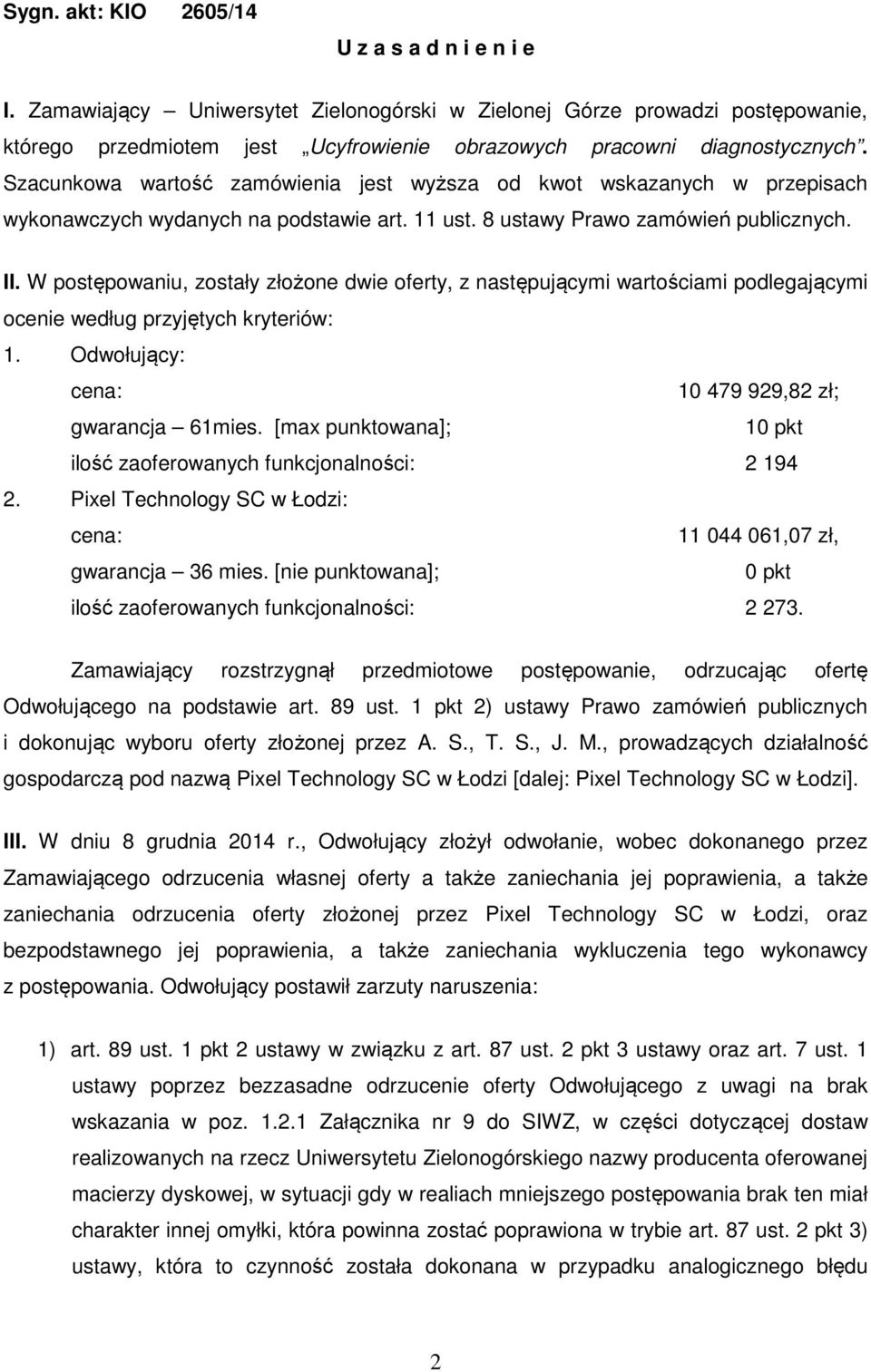 Szacunkowa wartość zamówienia jest wyższa od kwot wskazanych w przepisach wykonawczych wydanych na podstawie art. 11 ust. 8 ustawy Prawo zamówień publicznych. II.