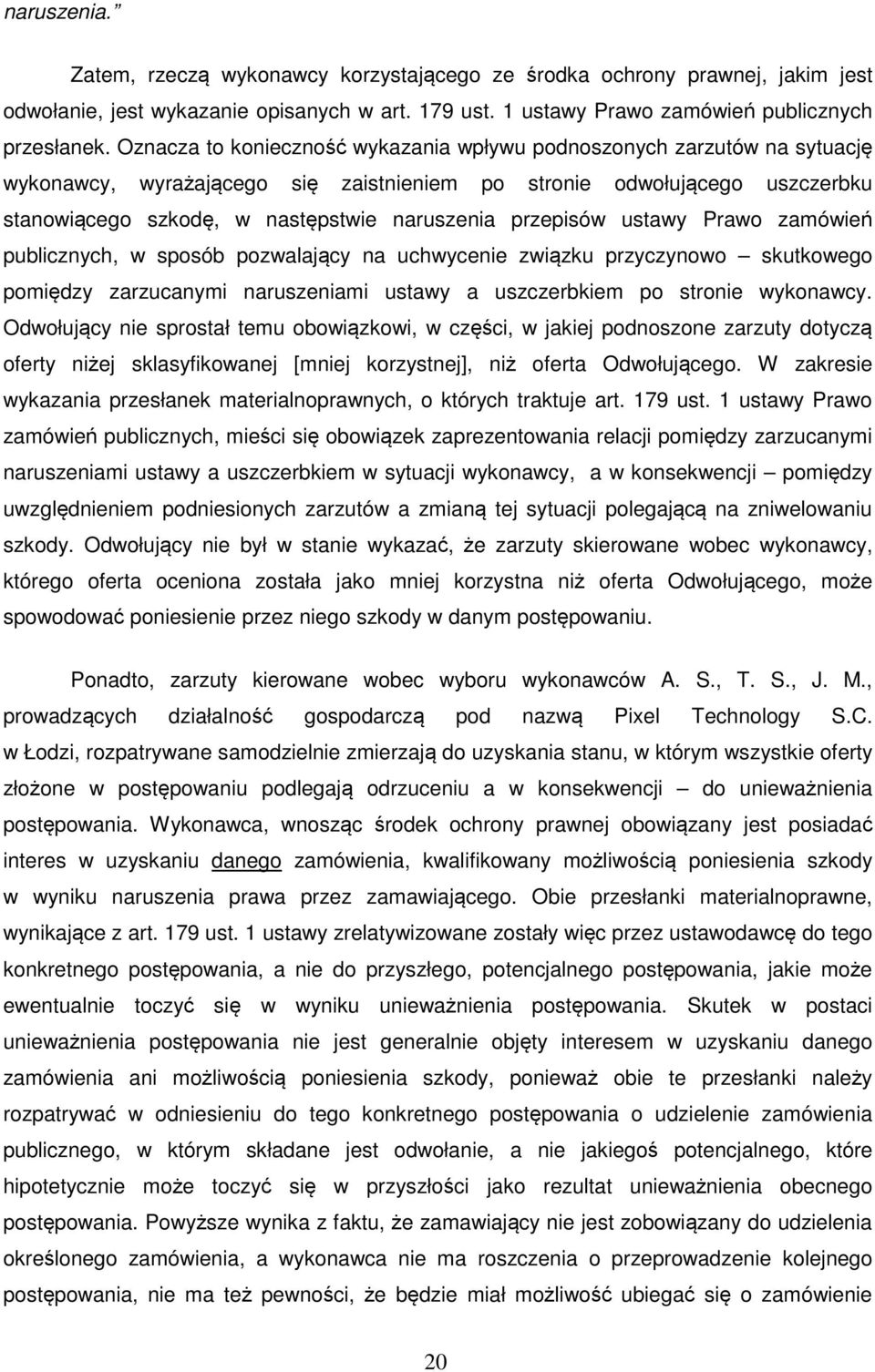 przepisów ustawy Prawo zamówień publicznych, w sposób pozwalający na uchwycenie związku przyczynowo skutkowego pomiędzy zarzucanymi naruszeniami ustawy a uszczerbkiem po stronie wykonawcy.