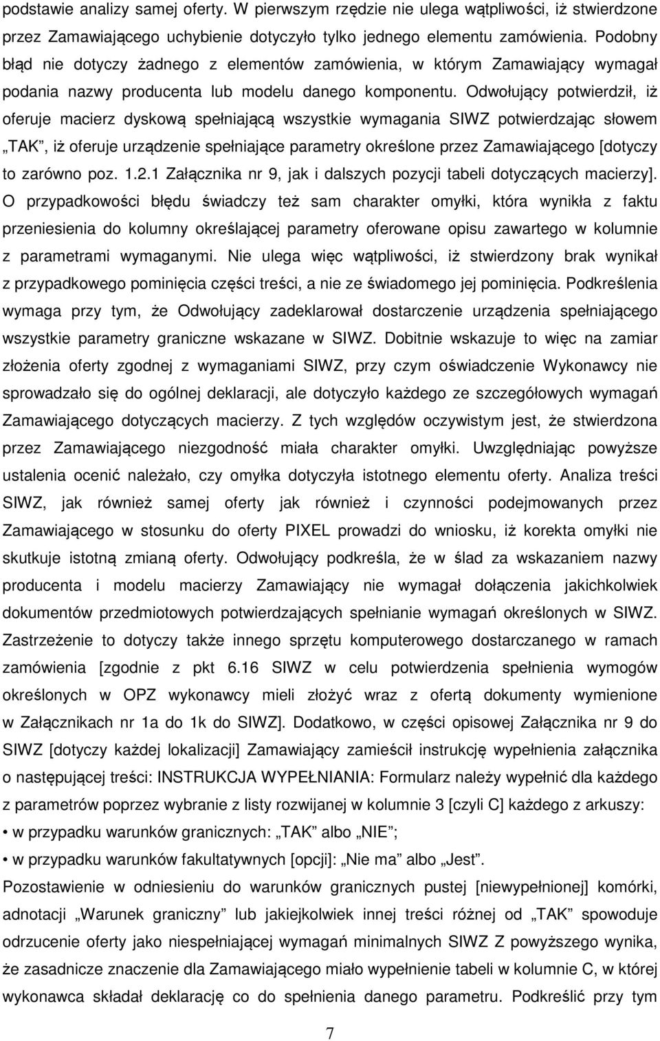 Odwołujący potwierdził, iż oferuje macierz dyskową spełniającą wszystkie wymagania SIWZ potwierdzając słowem TAK, iż oferuje urządzenie spełniające parametry określone przez Zamawiającego [dotyczy to