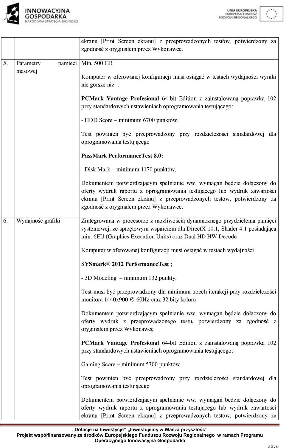 ustawieniach oprogramowania testującego: - HDD Score minimum 6700 punktów, Test powinien być przeprowadzony przy rozdzielczości standardowej dla oprogramowania testującego PassMark PerformanceTest 8.