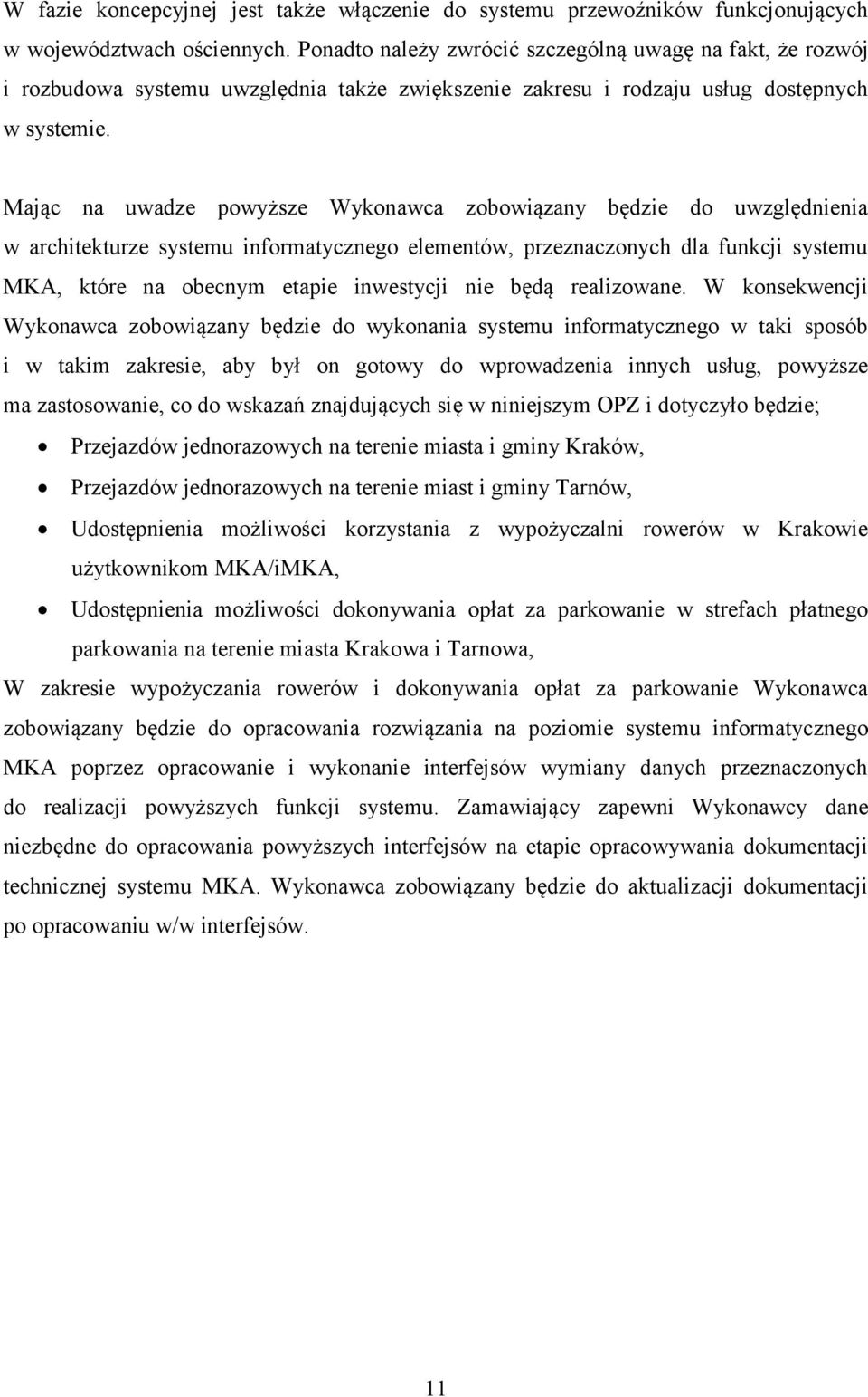 Mając na uwadze powyższe Wykonawca zobowiązany będzie do uwzględnienia w architekturze systemu informatycznego elementów, przeznaczonych dla funkcji systemu MKA, które na obecnym etapie inwestycji