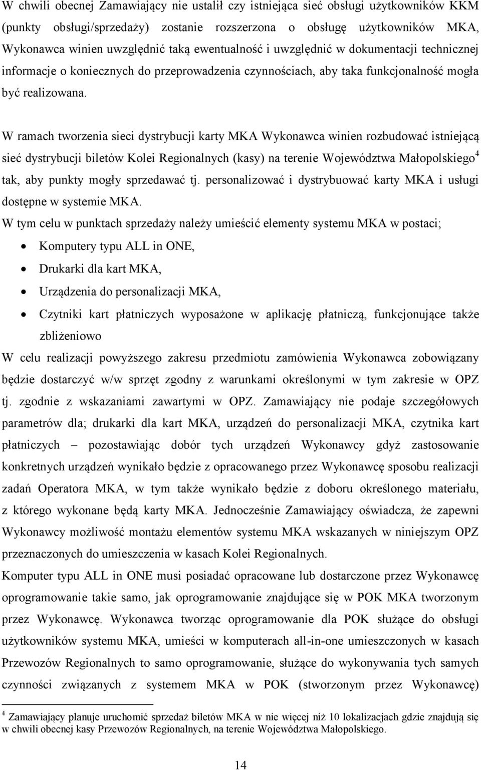 W ramach tworzenia sieci dystrybucji karty MKA Wykonawca winien rozbudować istniejącą sieć dystrybucji biletów Kolei Regionalnych (kasy) na terenie Województwa Małopolskiego 4 tak, aby punkty mogły