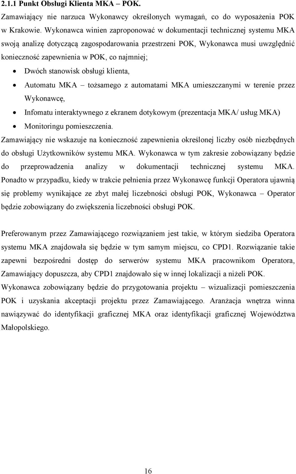 Dwóch stanowisk obsługi klienta, Automatu MKA tożsamego z automatami MKA umieszczanymi w terenie przez Wykonawcę, Infomatu interaktywnego z ekranem dotykowym (prezentacja MKA/ usług MKA) Monitoringu