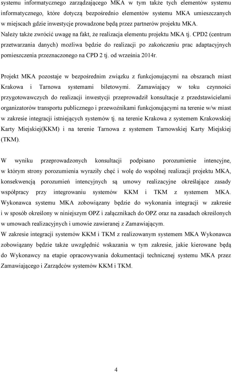 CPD2 (centrum przetwarzania danych) możliwa będzie do realizacji po zakończeniu prac adaptacyjnych pomieszczenia przeznaczonego na CPD 2 tj. od września 2014r.