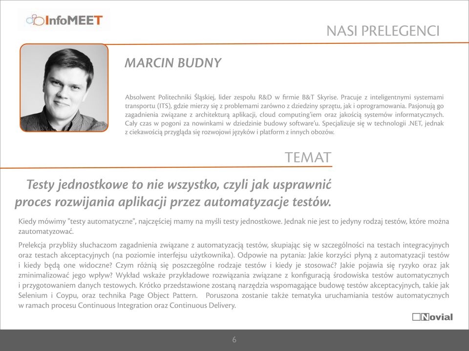 Pasjonują go zagadnienia związane z architekturą aplikacji, cloud computing iem oraz jakością systemów informatycznych. Cały czas w pogoni za nowinkami w dziedzinie budowy software u.