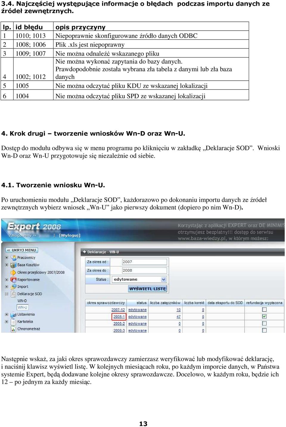 xls jest niepoprawny 3 1009; 1007 Nie moŝna odnaleźć wskazanego pliku 4 1002; 1012 Nie moŝna wykonać zapytania do bazy danych.