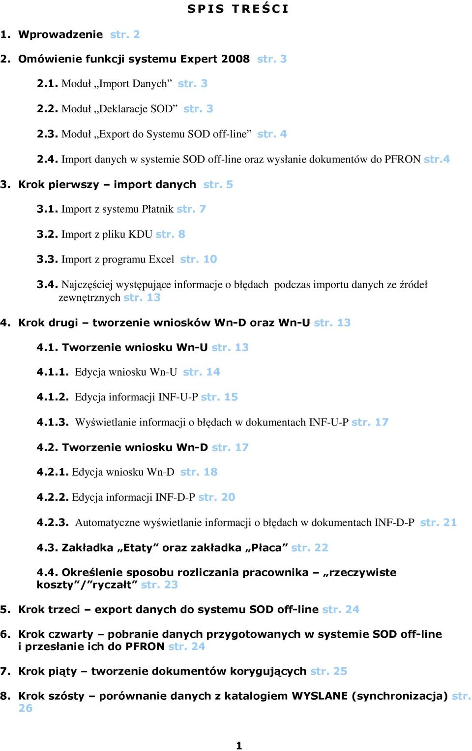 10 3.4. Najczęściej występujące informacje o błędach podczas importu danych ze źródeł zewnętrznych str. 13 4. Krok drugi tworzenie wniosków Wn-D oraz Wn-U str. 13 4.1. Tworzenie wniosku Wn-U str.