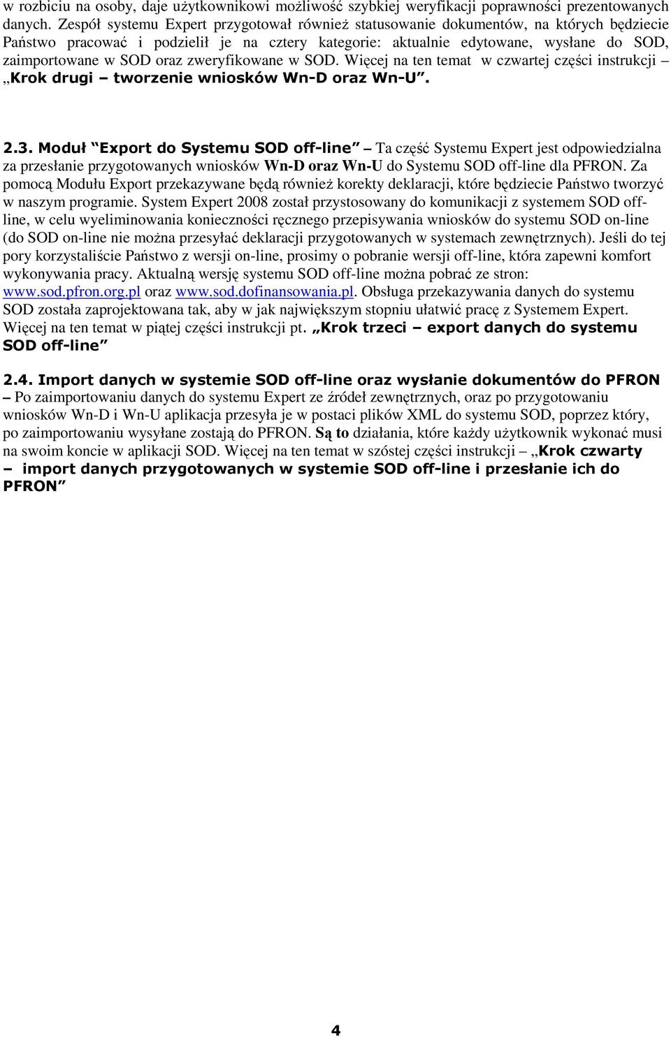 oraz zweryfikowane w SOD. Więcej na ten temat w czwartej części instrukcji Krok drugi tworzenie wniosków Wn-D oraz Wn-U. 2.3.