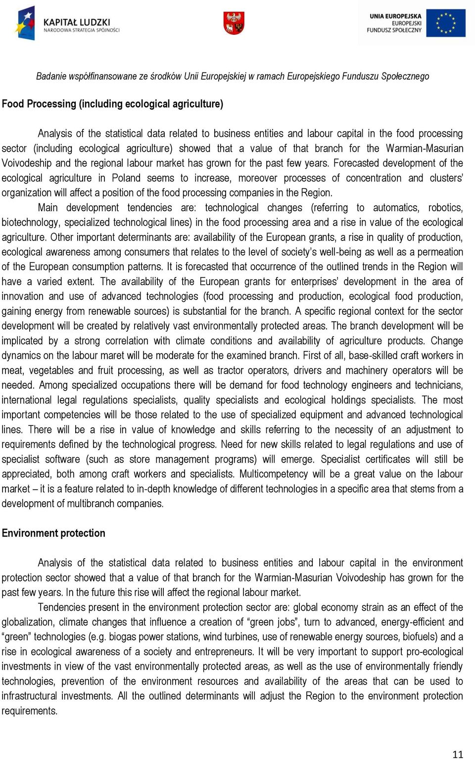 Forecasted development of the ecological agriculture in Poland seems to increase, moreover processes of concentration and clusters organization will affect a position of the food processing companies