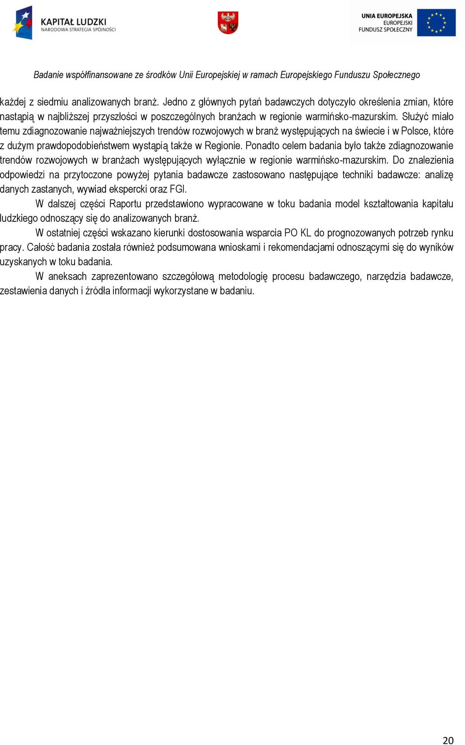 Ponadto celem badania było także zdiagnozowanie trendów rozwojowych w branżach występujących wyłącznie w regionie warmińsko-mazurskim.