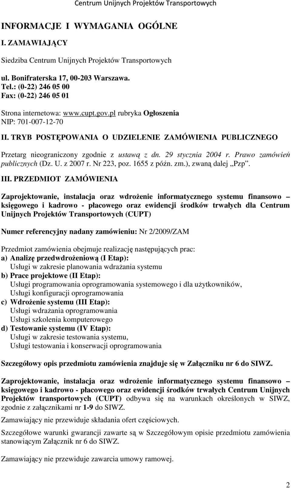 TRYB POSTĘPOWANIA O UDZIELENIE ZAMÓWIENIA PUBLICZNEGO Przetarg nieograniczony zgodnie z ustawą z dn. 29 stycznia 2004 r. Prawo zamówień publicznych (Dz. U. z 2007 r. Nr 223, poz. 1655 z późn. zm.