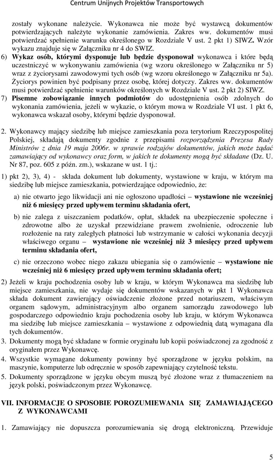 6) Wykaz osób, którymi dysponuje lub będzie dysponował wykonawca i które będą uczestniczyć w wykonywaniu zamówienia (wg wzoru określonego w Załączniku nr 5) wraz z Ŝyciorysami zawodowymi tych osób