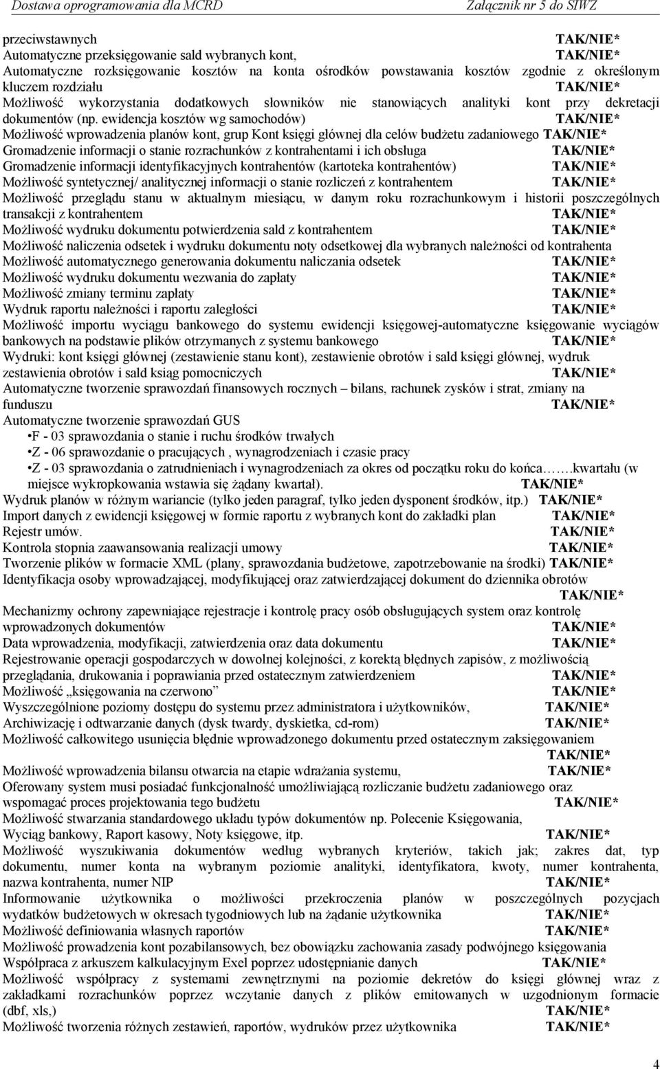 ewidencja kosztów wg samochodów) Możliwość wprowadzenia planów kont, grup Kont księgi głównej dla celów budżetu zadaniowego Gromadzenie informacji o stanie rozrachunków z kontrahentami i ich obsługa