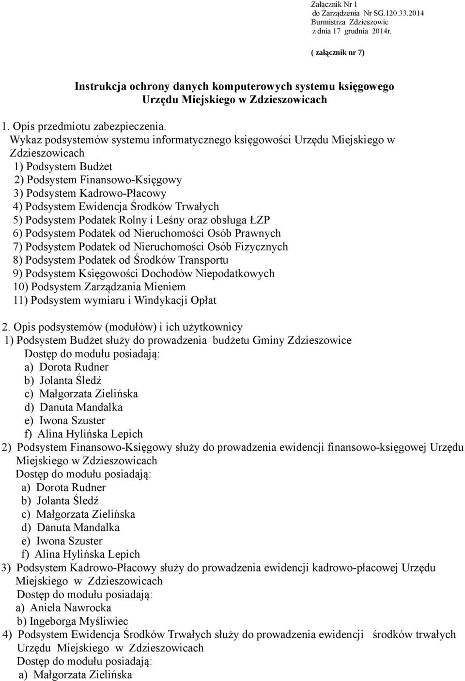 Wykaz podsystemów systemu informatycznego księgowości Urzędu Miejskiego w Zdzieszowicach 1) Podsystem Budżet 2) Podsystem Finansowo-Księgowy 3) Podsystem Kadrowo-Płacowy 4) Podsystem Ewidencja