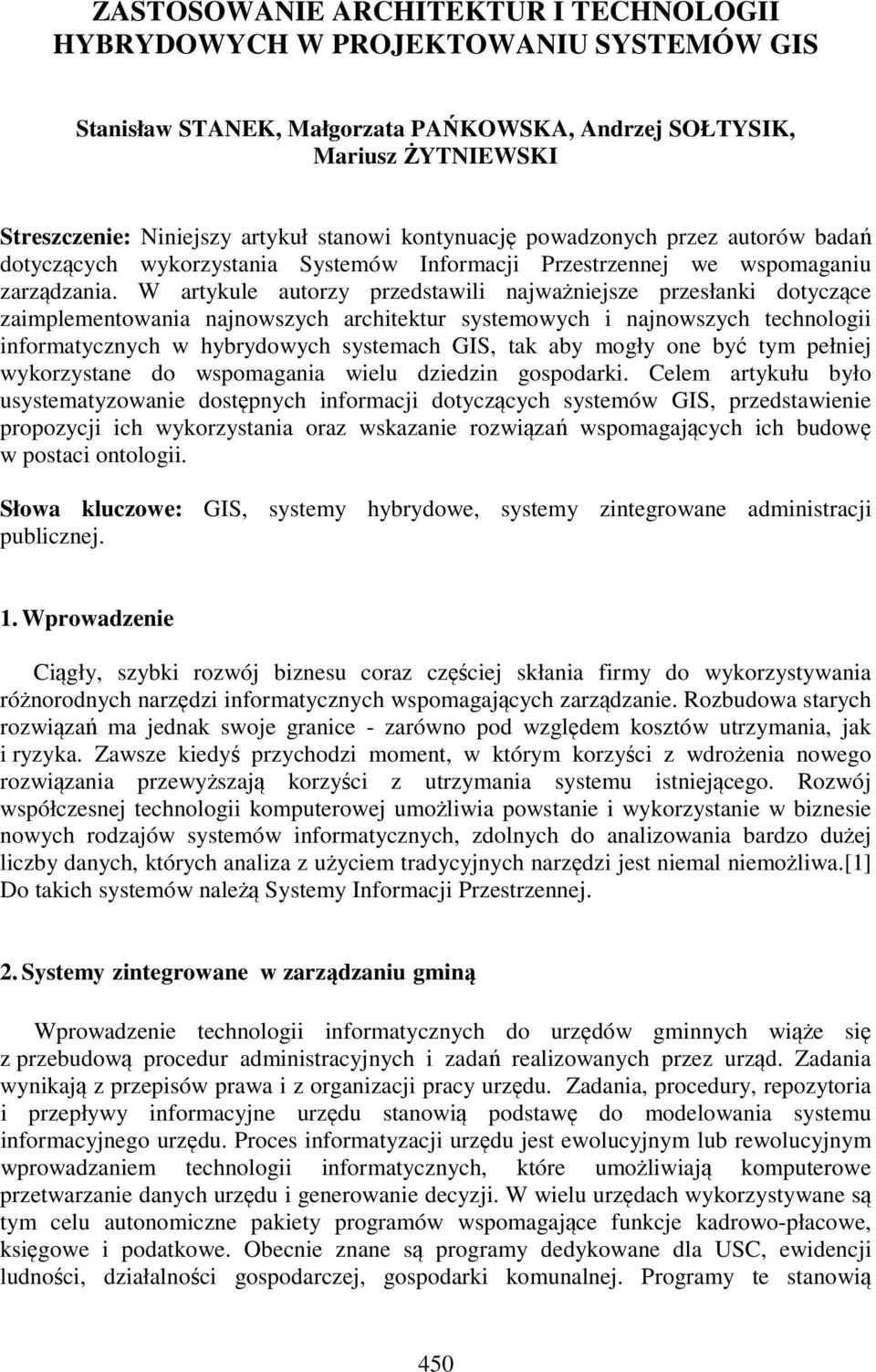 W artykule autorzy przedstawili najważniejsze przesłanki dotyczące zaimplementowania najnowszych architektur systemowych i najnowszych technologii informatycznych w hybrydowych systemach GIS, tak aby