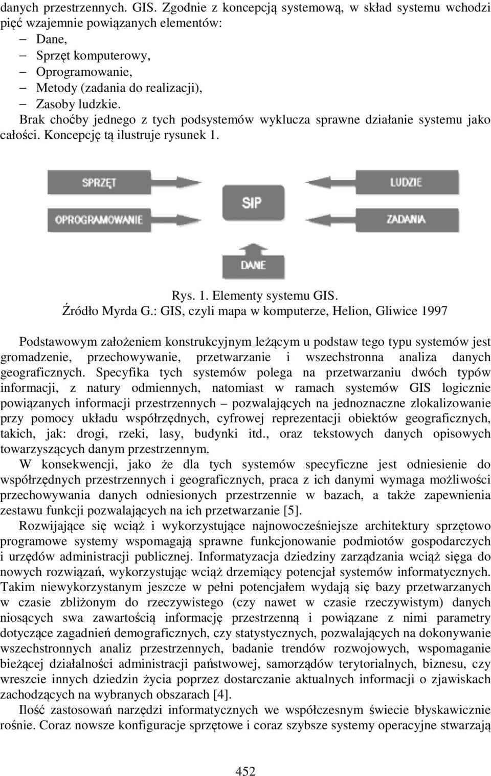 Brak choćby jednego z tych podsystemów wyklucza sprawne działanie systemu jako całości. Koncepcję tą ilustruje rysunek 1. Rys. 1. Elementy systemu GIS. Źródło Myrda G.