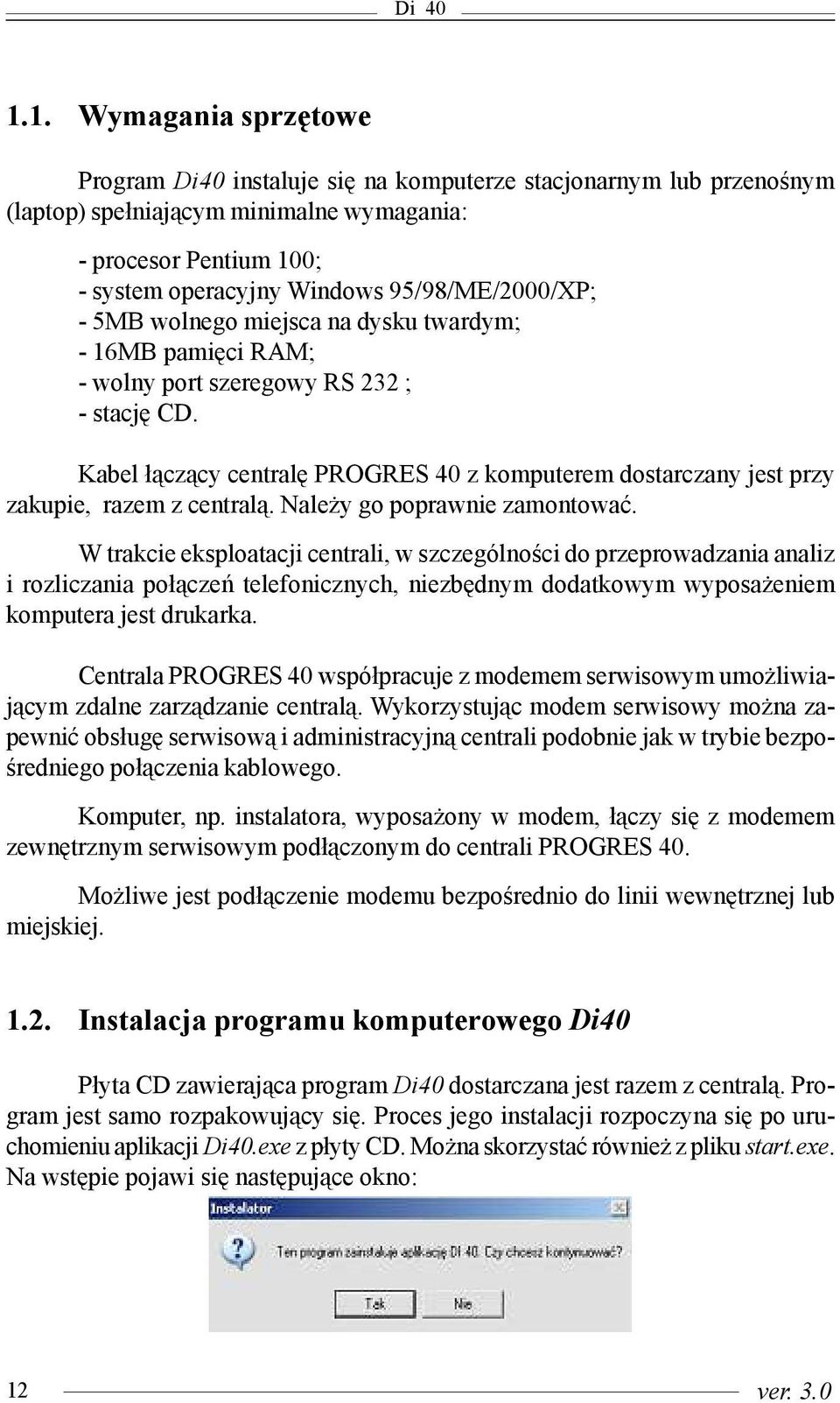 95/98/ME/2000/XP; - 5MB wolnego miejsca na dysku twardym; - 16MB pamiêci RAM; - wolny port szeregowy RS 232 ; - stacjê CD.