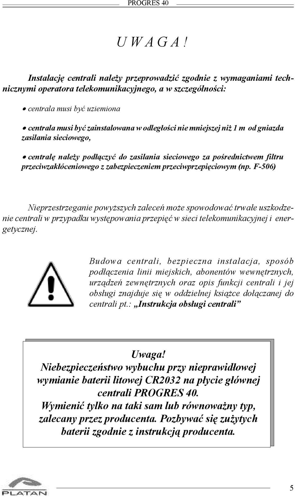 nie mniejszej ni 1 m od gniazda zasilania sieciowego, centralê nale y pod³¹czyæ do zasilania sieciowego za poœrednictwem filtru przeciwzak³óceniowego z zabezpieczeniem przeciwprzepiêciowym (np.