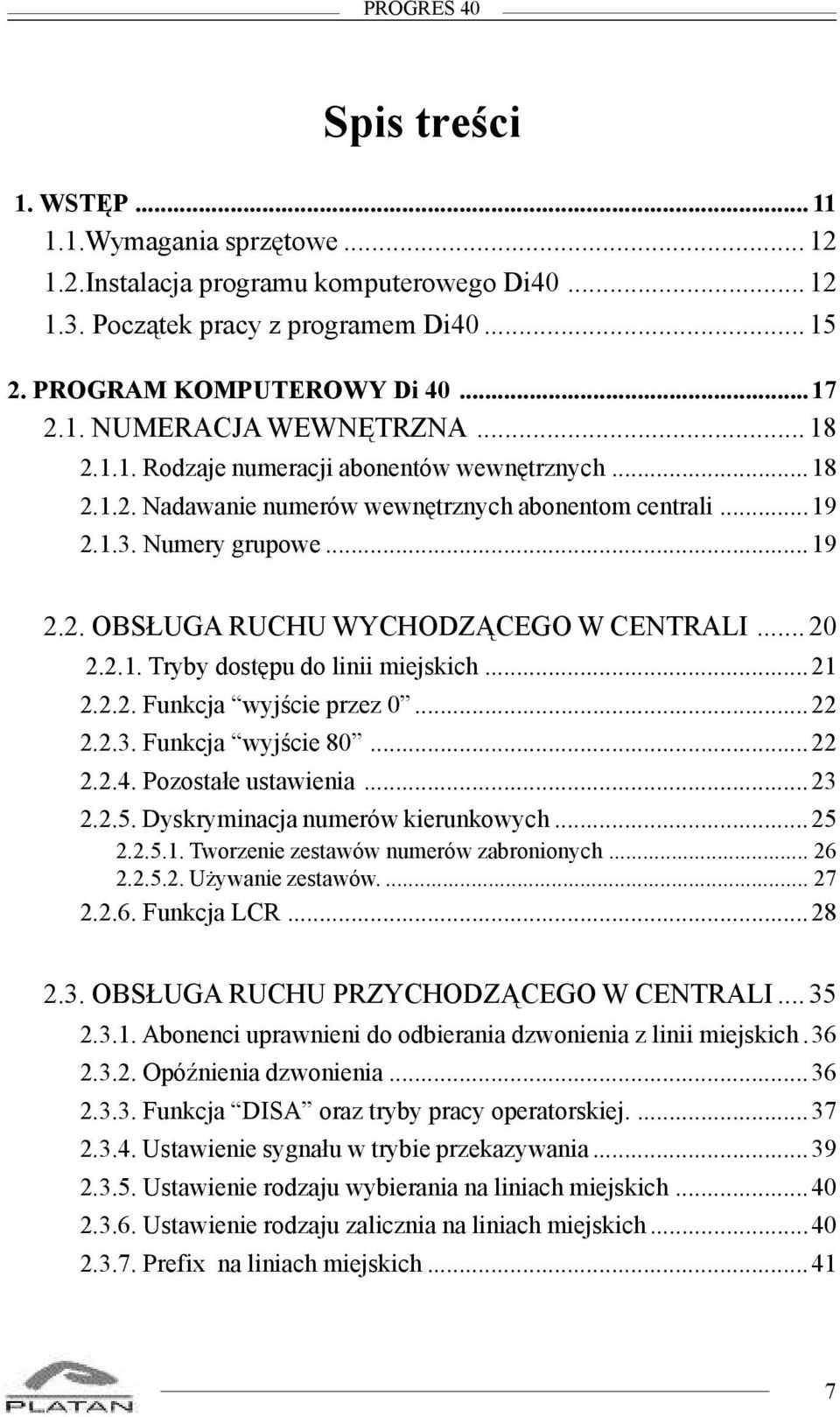 2.1. Tryby dostêpu do linii miejskich...21 2.2.2. Funkcja wyjœcie przez 0...22 2.2.3. Funkcja wyjœcie 80...22 2.2.4. Pozosta³e ustawienia...23 2.2.5. Dyskryminacja numerów kierunkowych...25 2.2.5.1. Tworzenie zestawów numerów zabronionych.