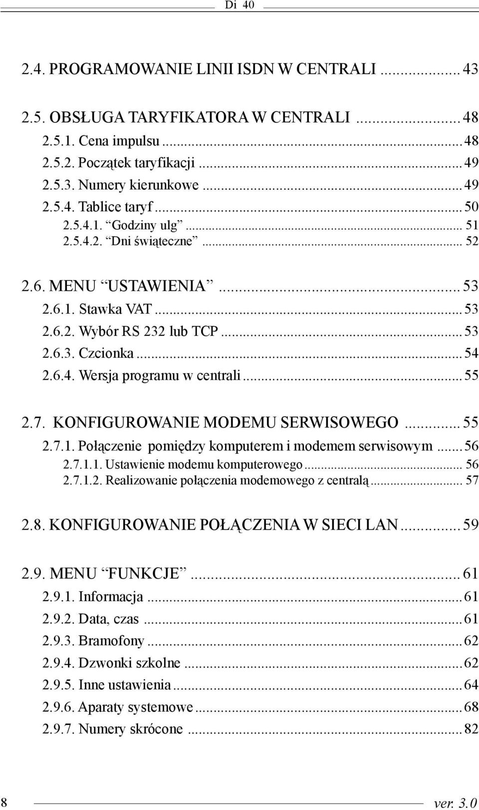 ..55 2.7. KONFIGUROWANIE MODEMU SERWISOWEGO... 55 2.7.1. Po³¹czenie pomiêdzy komputerem i modemem serwisowym...56 2.7.1.1. Ustawienie modemu komputerowego... 56 2.7.1.2. Realizowanie po³¹czenia modemowego z central¹.