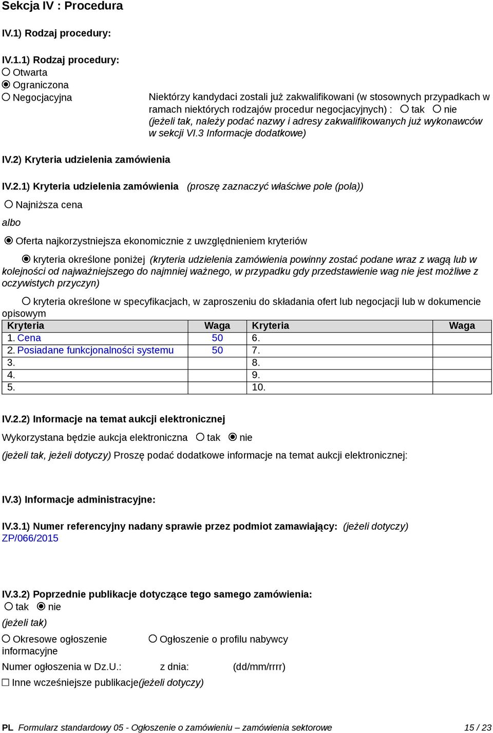 1) Rodzaj procedury: Otwarta Ograniczona Negocjacyjna Niektórzy kandydaci zostali już zakwalifikowani (w stosownych przypadkach w ramach niektórych rodzajów procedur negocjacyjnych) : tak nie (jeżeli