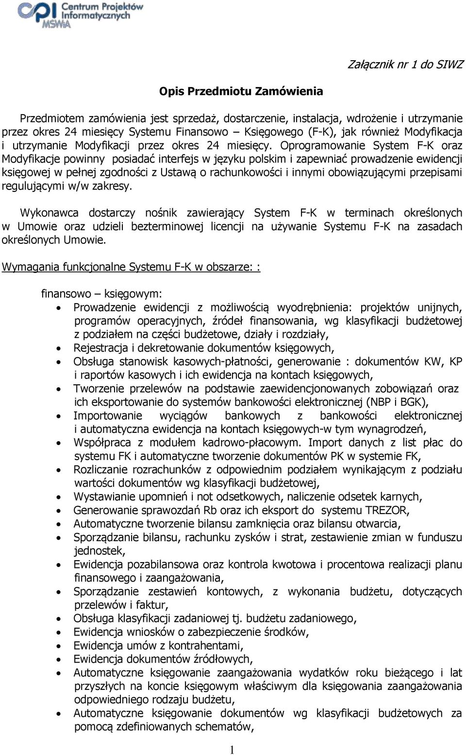 Oprogramowanie System F-K oraz Modyfikacje powinny posiadać interfejs w języku polskim i zapewniać prowadzenie ewidencji księgowej w pełnej zgodności z Ustawą o rachunkowości i innymi obowiązującymi