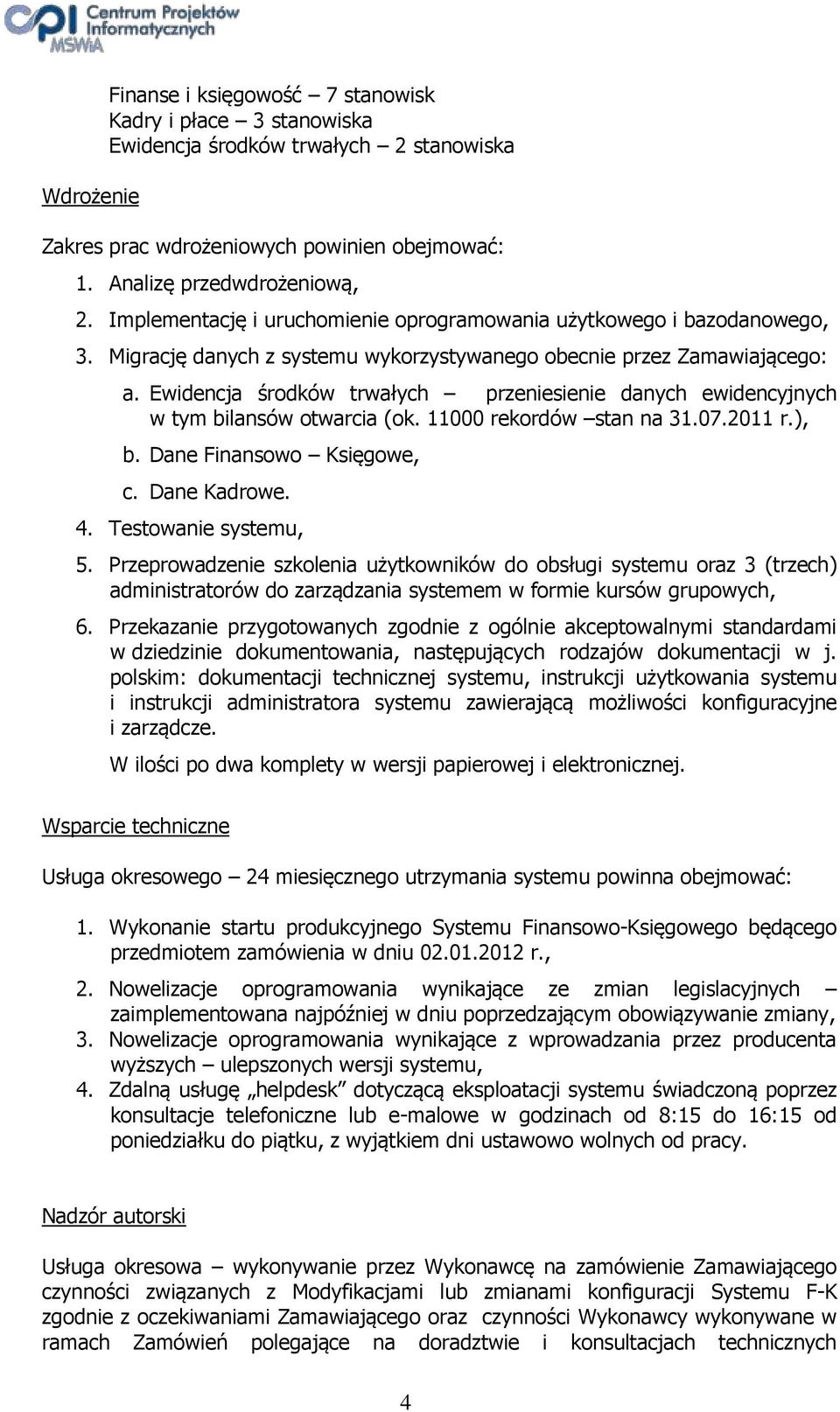 Ewidencja środków trwałych przeniesienie danych ewidencyjnych w tym bilansów otwarcia (ok. 11000 rekordów stan na 31.07.2011 r.), b. Dane Finansowo Księgowe, c. Dane Kadrowe. 4. Testowanie systemu, 5.