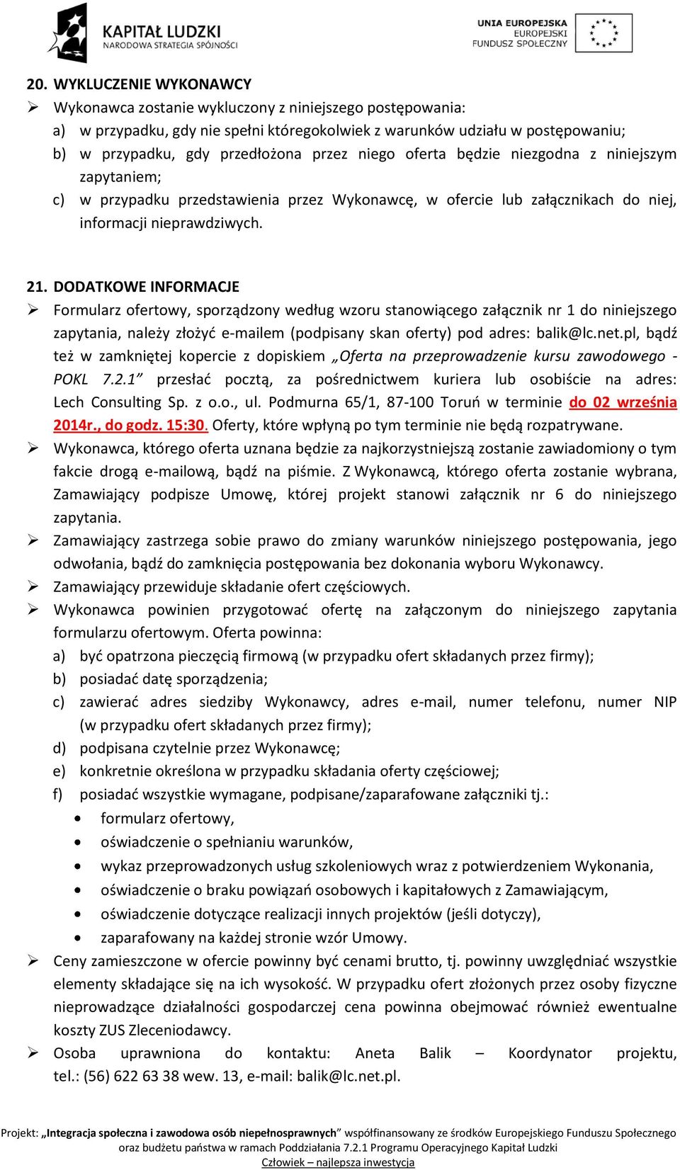 DODATKOWE INFORMACJE Formularz ofertowy, sporządzony według wzoru stanowiącego załącznik nr 1 do niniejszego zapytania, należy złożyć e-mailem (podpisany skan oferty) pod adres: balik@lc.net.