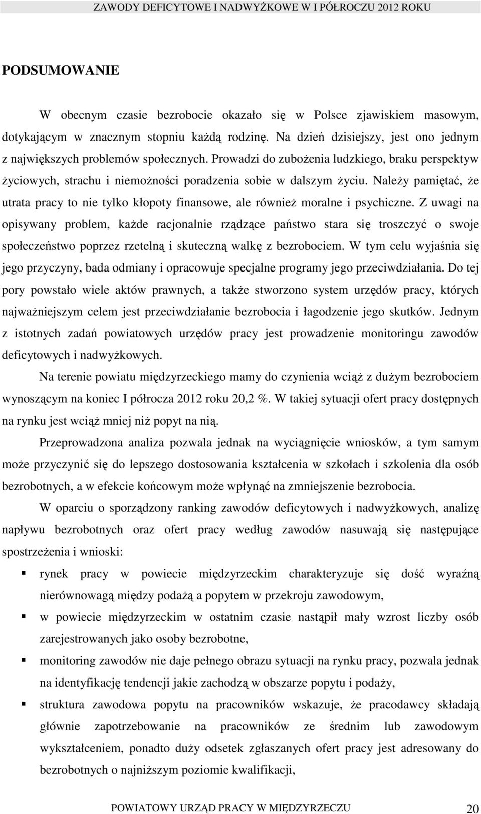 NaleŜy pamiętać, Ŝe utrata pracy to nie tylko kłopoty finansowe, ale równieŝ moralne i psychiczne.