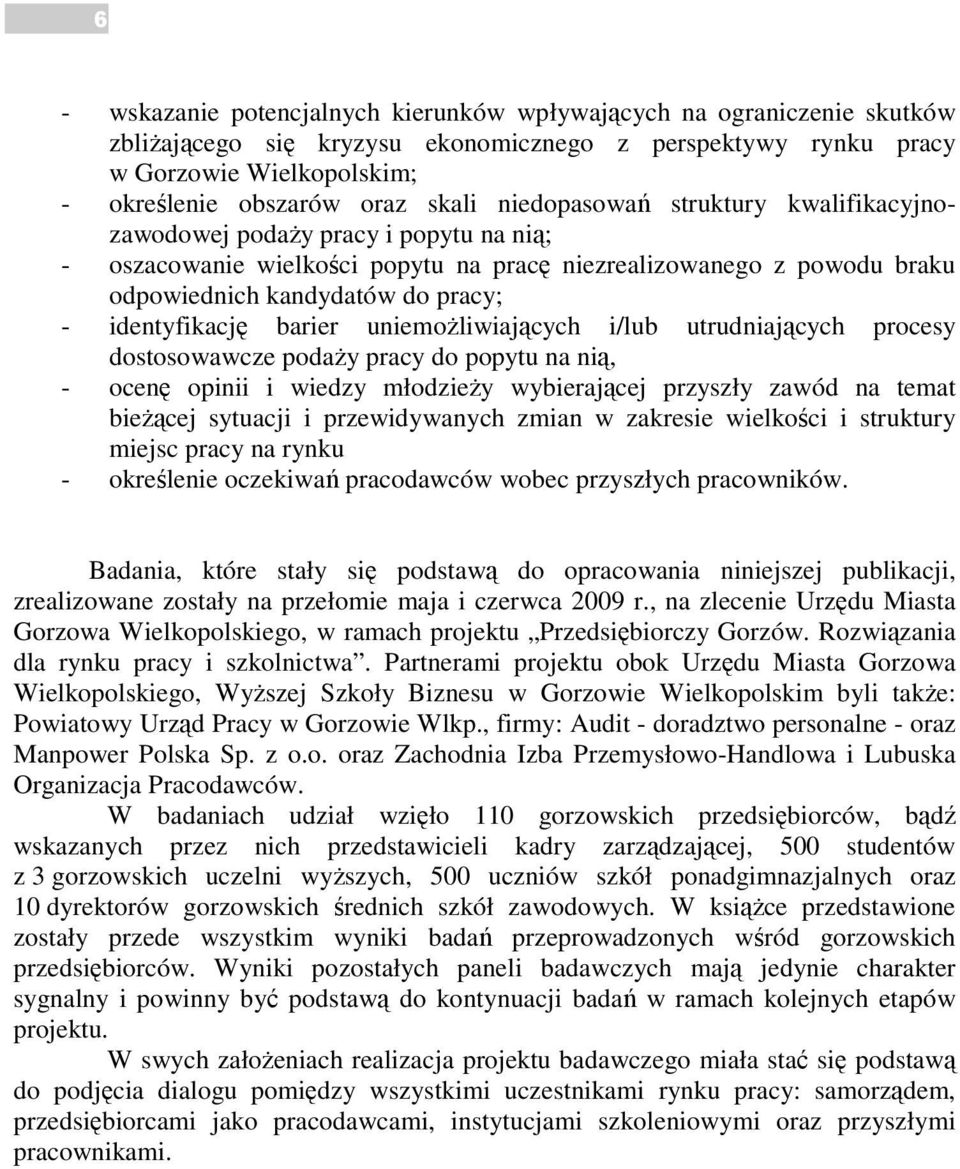 barier uniemoŝliwiających i/lub utrudniających procesy dostosowawcze podaŝy pracy do popytu na nią, - ocenę opinii i wiedzy młodzieŝy wybierającej przyszły zawód na temat bieŝącej sytuacji i