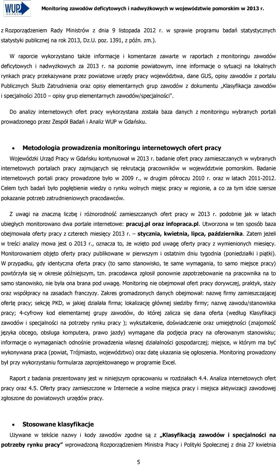 W raporcie wykorzystano także informacje i komentarze zawarte w raportach z monitoringu zawodów deficytowych i nadwyżkowych za 2013 r.