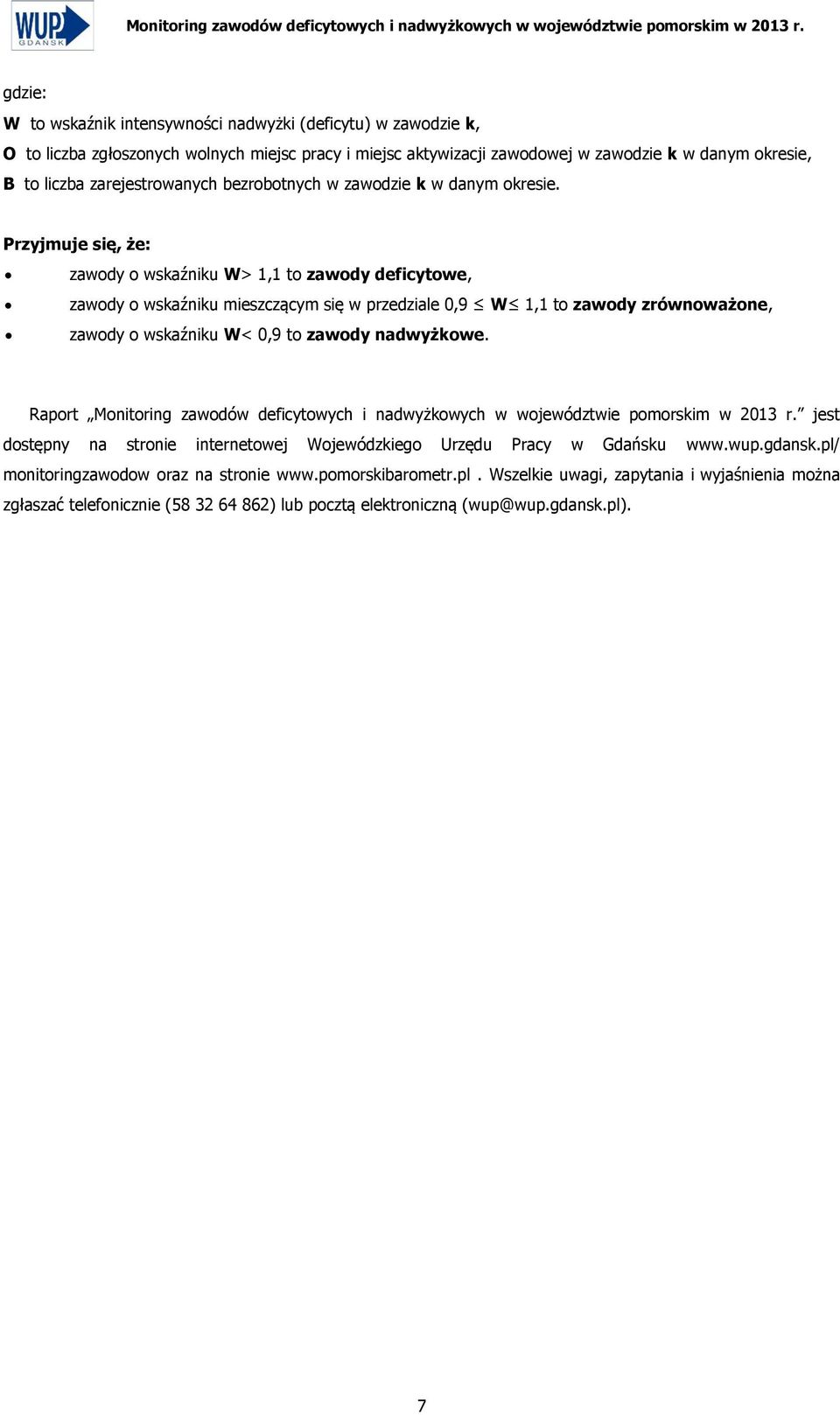 Przyjmuje się, że: zawody o wskaźniku W> 1,1 to zawody deficytowe, zawody o wskaźniku mieszczącym się w przedziale 0,9 W 1,1 to zawody zrównoważone, zawody o wskaźniku W< 0,9 to zawody nadwyżkowe.