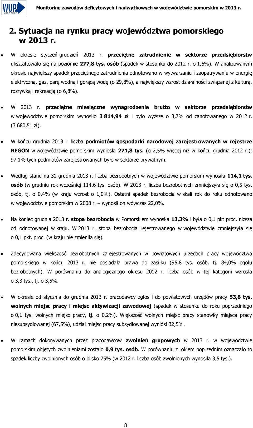 W analizowanym okresie największy spadek przeciętnego zatrudnienia odnotowano w wytwarzaniu i zaopatrywaniu w energię elektryczną, gaz, parę wodną i gorącą wodę (o 29,8%), a największy wzrost