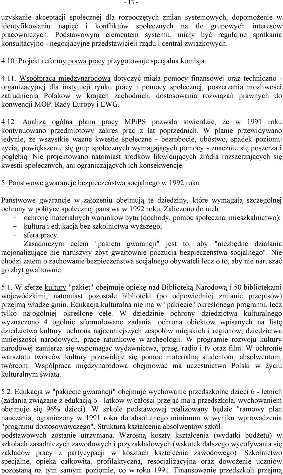 4.11. Współpraca międzynarodowa dotyczyć miała pomocy finansowej oraz techniczno - organizacyjnej dla instytucji rynku pracy i pomocy społecznej, poszerzania możliwości zatrudnienia Polaków w krajach