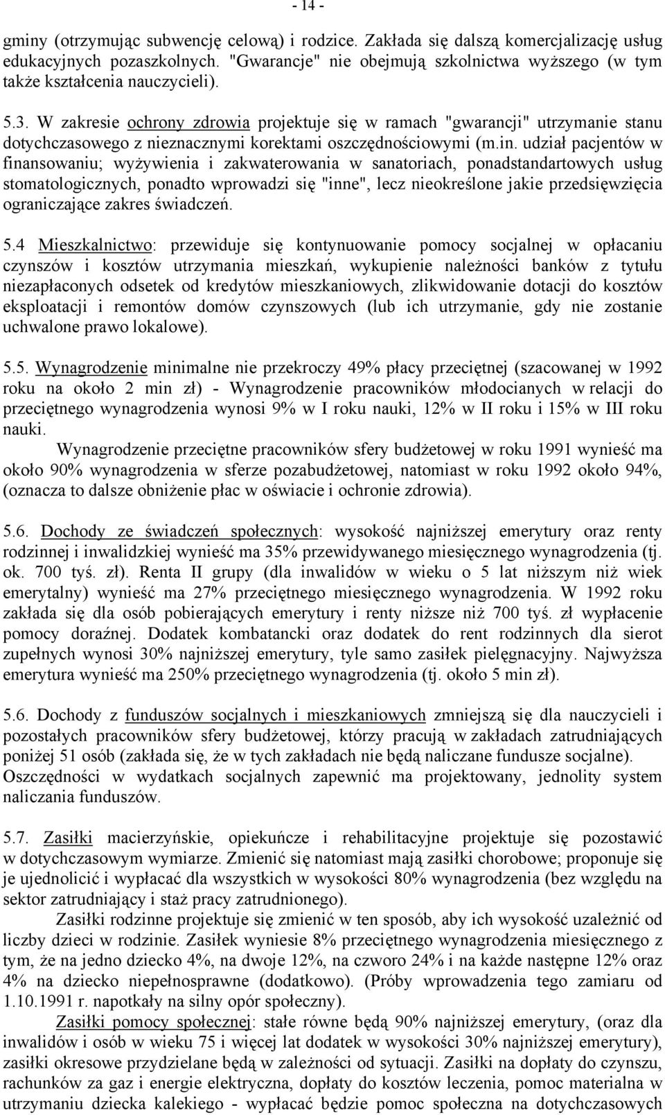 W zakresie ochrony zdrowia projektuje się w ramach "gwarancji" utrzymanie stanu dotychczasowego z nieznacznymi korektami oszczędnościowymi (m.in.