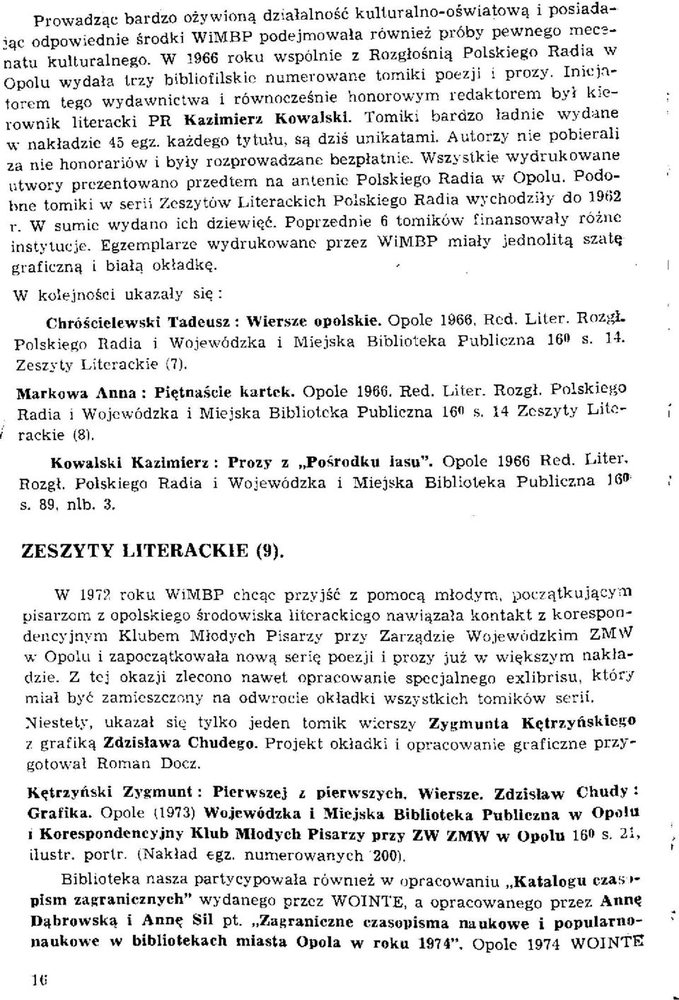 Inicjatorem tego wydawnictwa i równocześnie honorowym redaktorem był kierownik literacki PR Kazimierz Kowalski. Tomiki bardzo ładnie wydane w nakładzie 45 egz. każdego tytułu, są dziś unikatami.