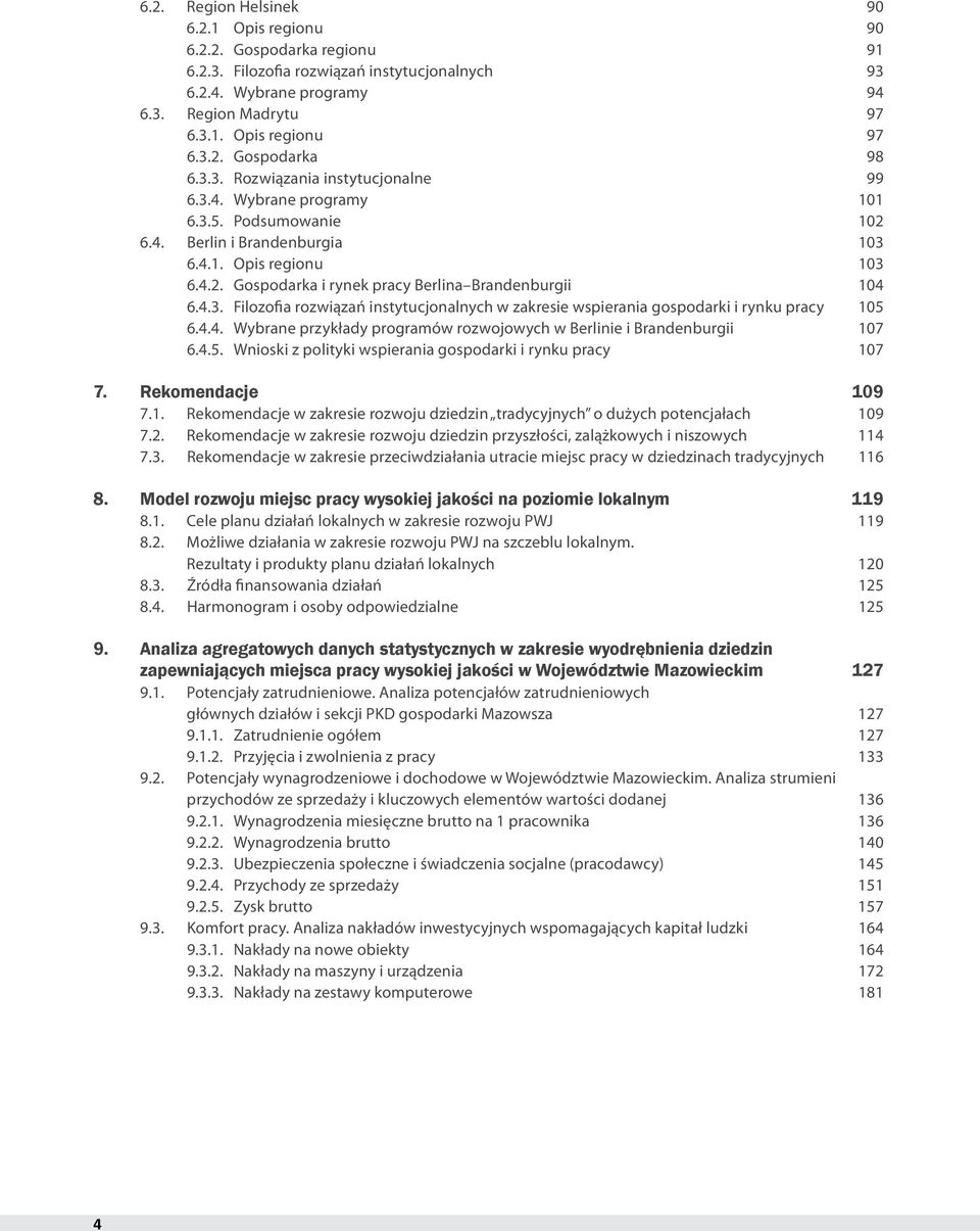 4.3. Filozofia rozwiązań instytucjonalnych w zakresie wspierania gospodarki i rynku pracy 105 6.4.4. Wybrane przykłady programów rozwojowych w Berlinie i Brandenburgii 107 6.4.5. Wnioski z polityki wspierania gospodarki i rynku pracy 107 7.