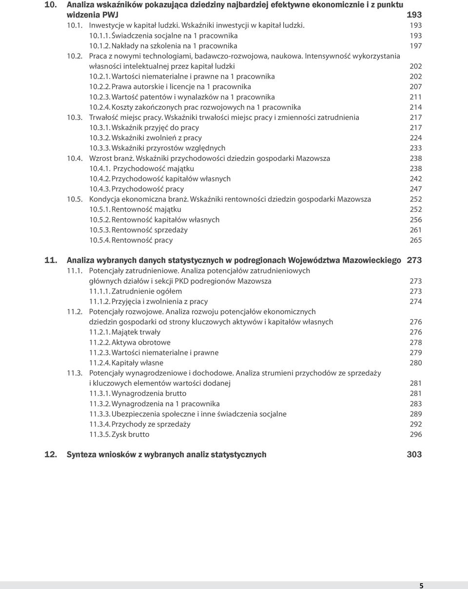 2.2. Prawa autorskie i licencje na 1 pracownika 207 10.2.3. Wartość patentów i wynalazków na 1 pracownika 211 10.2.4. Koszty zakończonych prac rozwojowych na 1 pracownika 214 10.3. Trwałość miejsc pracy.