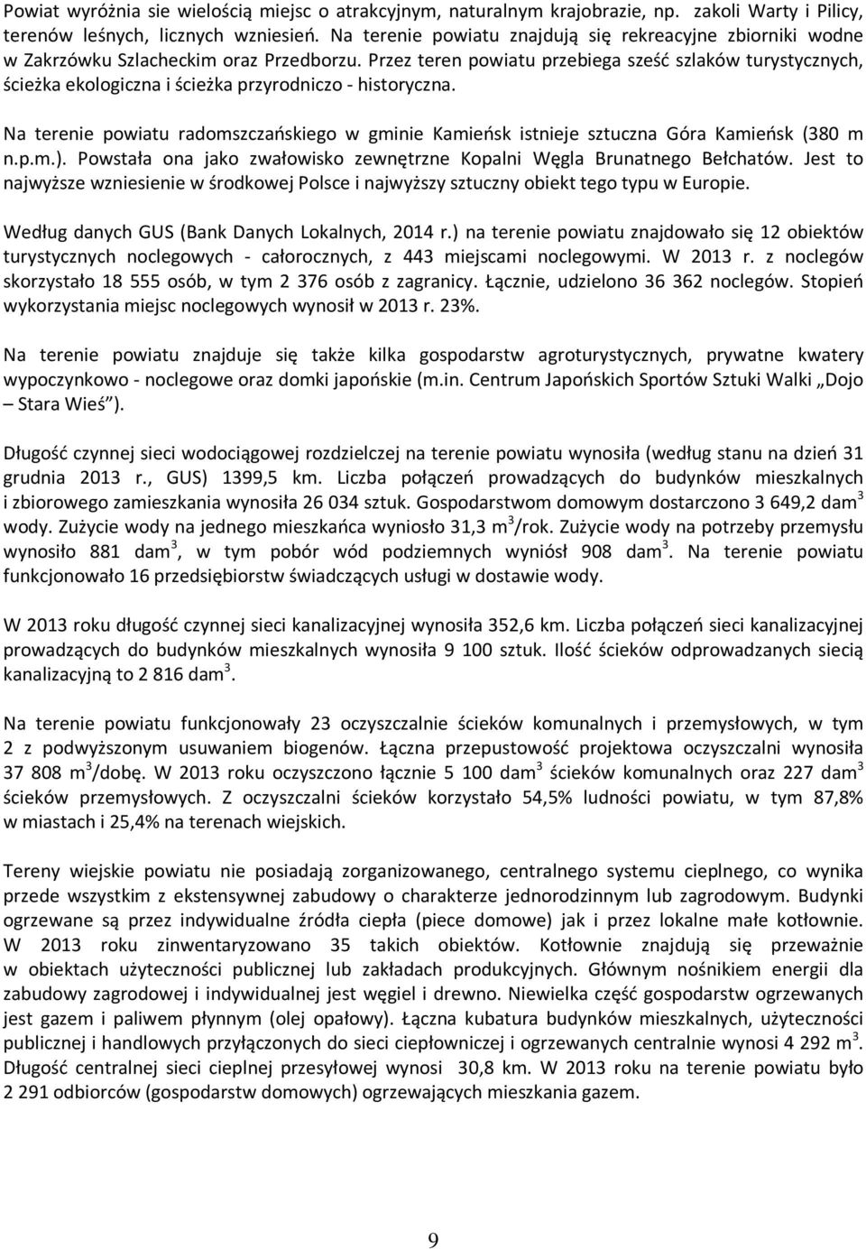 Przez teren powiatu przebiega sześć szlaków turystycznych, ścieżka ekologiczna i ścieżka przyrodniczo - historyczna.