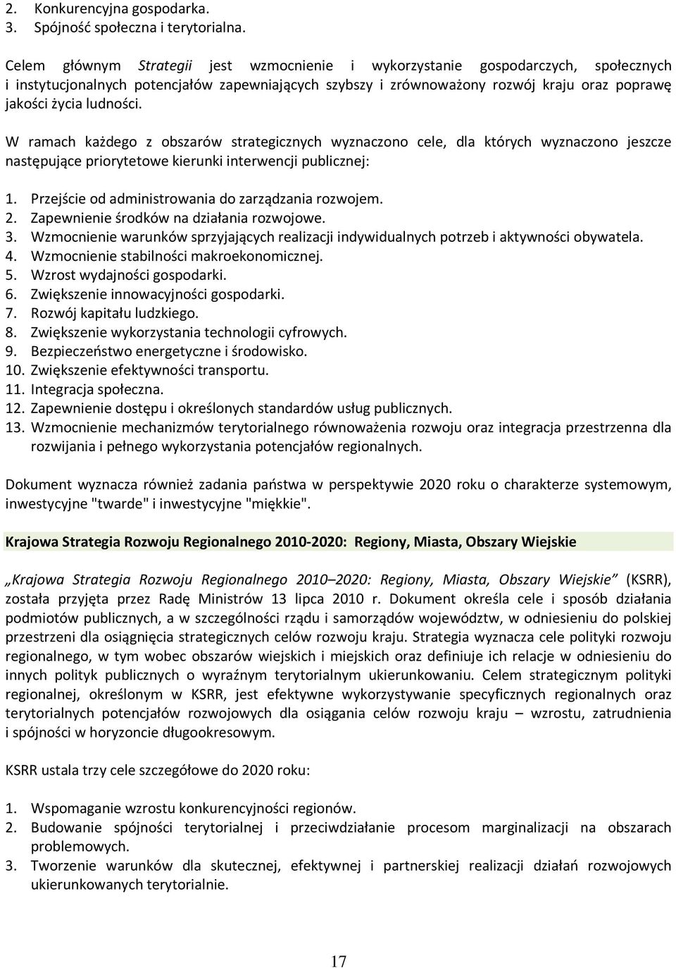 ludności. W ramach każdego z obszarów strategicznych wyznaczono cele, dla których wyznaczono jeszcze następujące priorytetowe kierunki interwencji publicznej: 1.