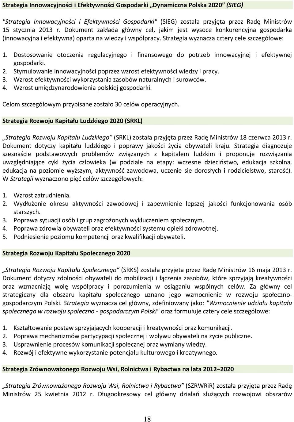 Dostosowanie otoczenia regulacyjnego i finansowego do potrzeb innowacyjnej i efektywnej gospodarki. 2. Stymulowanie innowacyjności poprzez wzrost efektywności wiedzy i pracy. 3.