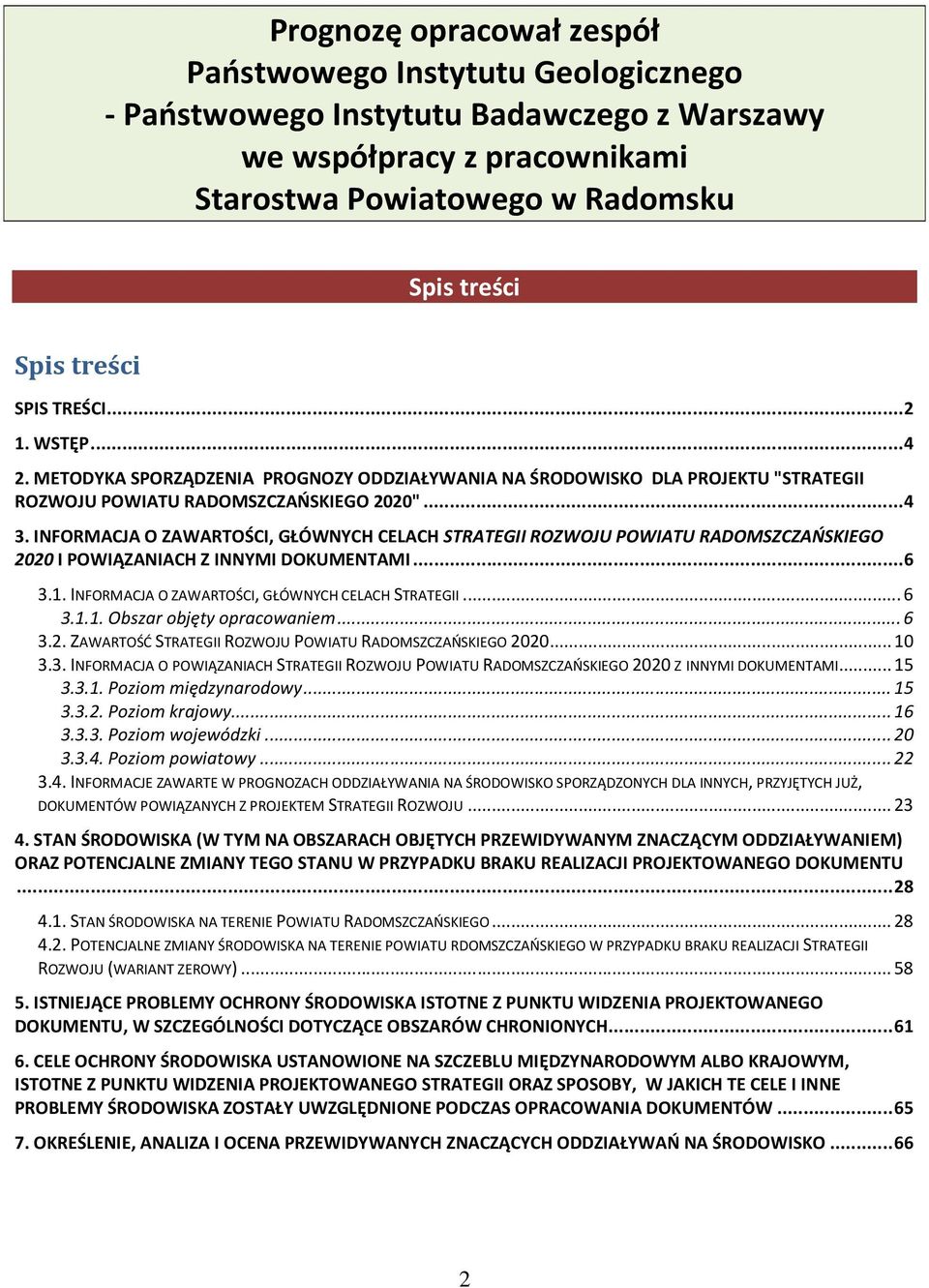 INFORMACJA O ZAWARTOŚCI, GŁÓWNYCH CELACH STRATEGII ROZWOJU POWIATU RADOMSZCZAŃSKIEGO 2020 I POWIĄZANIACH Z INNYMI DOKUMENTAMI... 6 3.1. INFORMACJA O ZAWARTOŚCI, GŁÓWNYCH CELACH STRATEGII... 6 3.1.1. Obszar objęty opracowaniem.