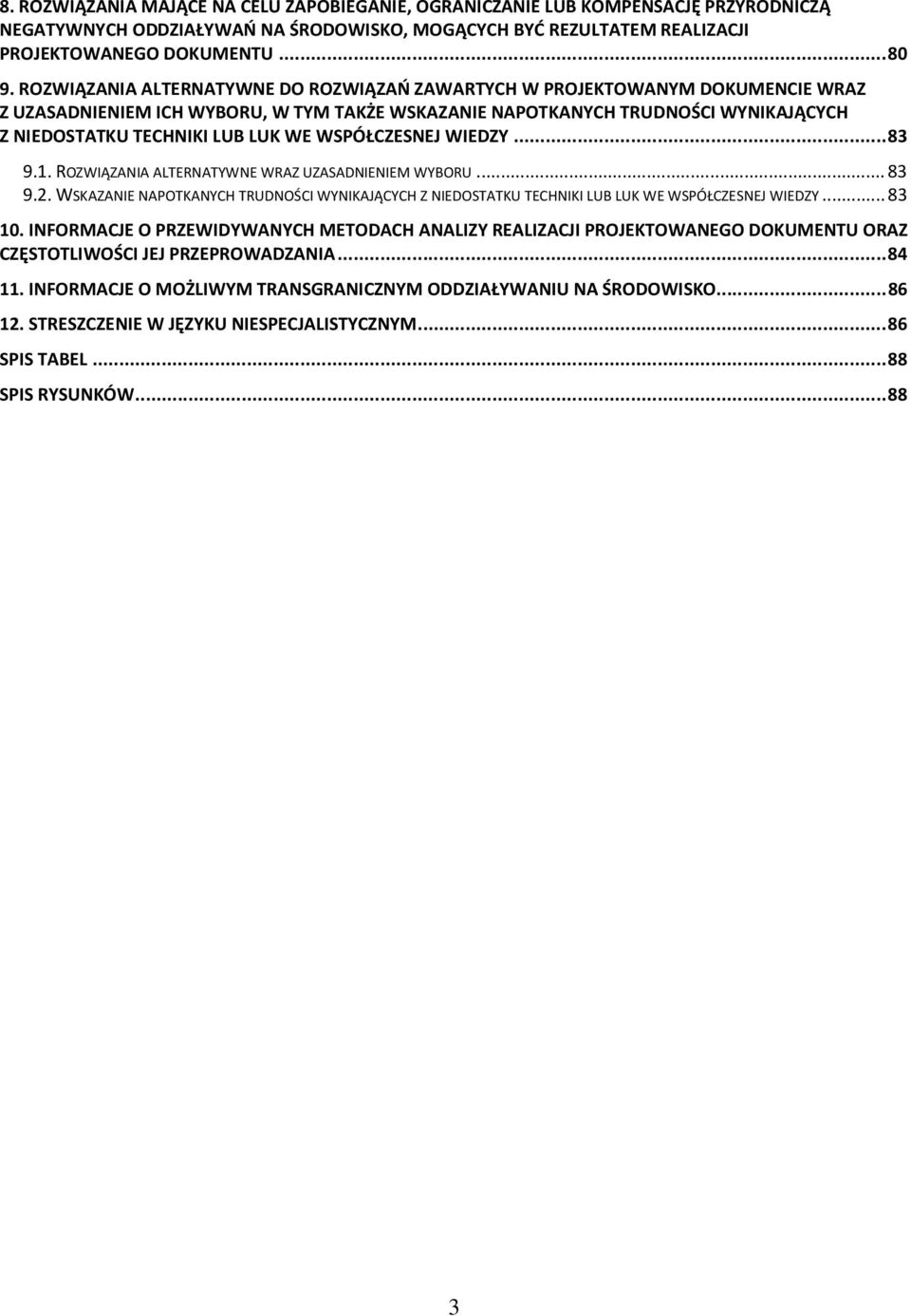 WSPÓŁCZESNEJ WIEDZY... 83 9.1. ROZWIĄZANIA ALTERNATYWNE WRAZ UZASADNIENIEM WYBORU... 83 9.2. WSKAZANIE NAPOTKANYCH TRUDNOŚCI WYNIKAJĄCYCH Z NIEDOSTATKU TECHNIKI LUB LUK WE WSPÓŁCZESNEJ WIEDZY... 83 10.