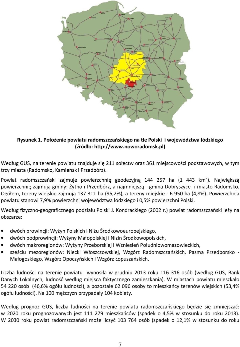 Powiat radomszczański zajmuje powierzchnię geodezyjną 144 257 ha (1 443 km 2 ). Największą powierzchnię zajmują gminy: Żytno i Przedbórz, a najmniejszą - gmina Dobryszyce i miasto Radomsko.