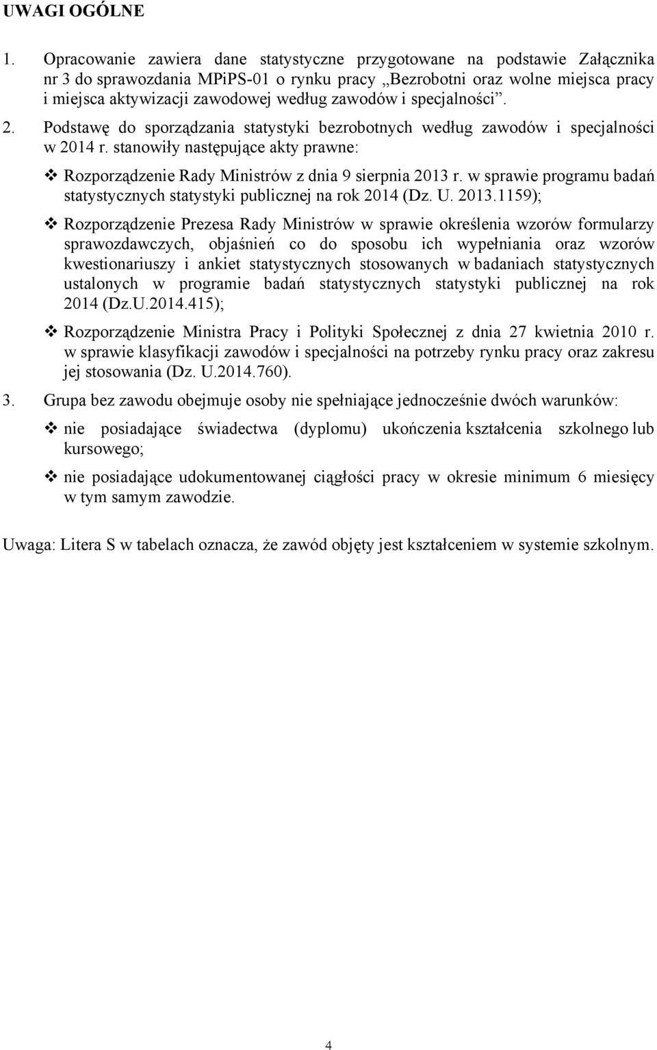 zawodów i specjalności. 2. Podstawę do sporządzania statystyki bezrobotnych według zawodów i specjalności w stanowiły następujące akty prawne: Rozporządzenie Rady Ministrów z dnia 9 sierpnia 2013 r.