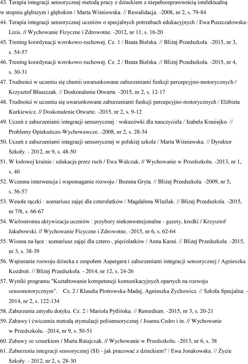 Trening koordynacji wzrokowo-ruchowej. Cz. 1 / Beata Bielska. // Bliżej Przedszkola. -2015, nr 3, s. 54-57 46. Trening koordynacji wzrokowo-ruchowej. Cz. 2 / Beata Bielska. // Bliżej Przedszkola. -2015, nr 4, s.