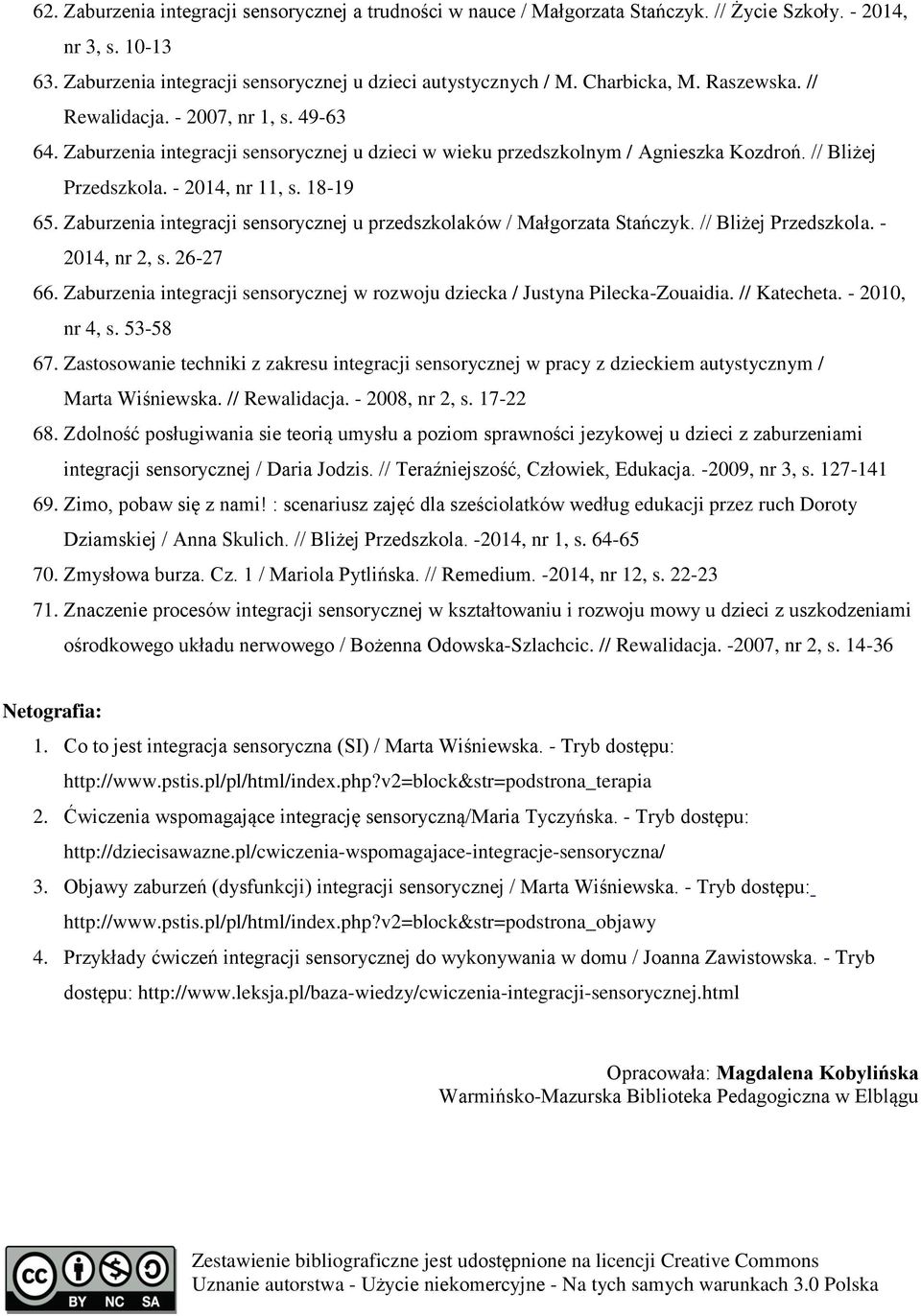 18-19 65. Zaburzenia integracji sensorycznej u przedszkolaków / Małgorzata Stańczyk. // Bliżej Przedszkola. - 2014, nr 2, s. 26-27 66.