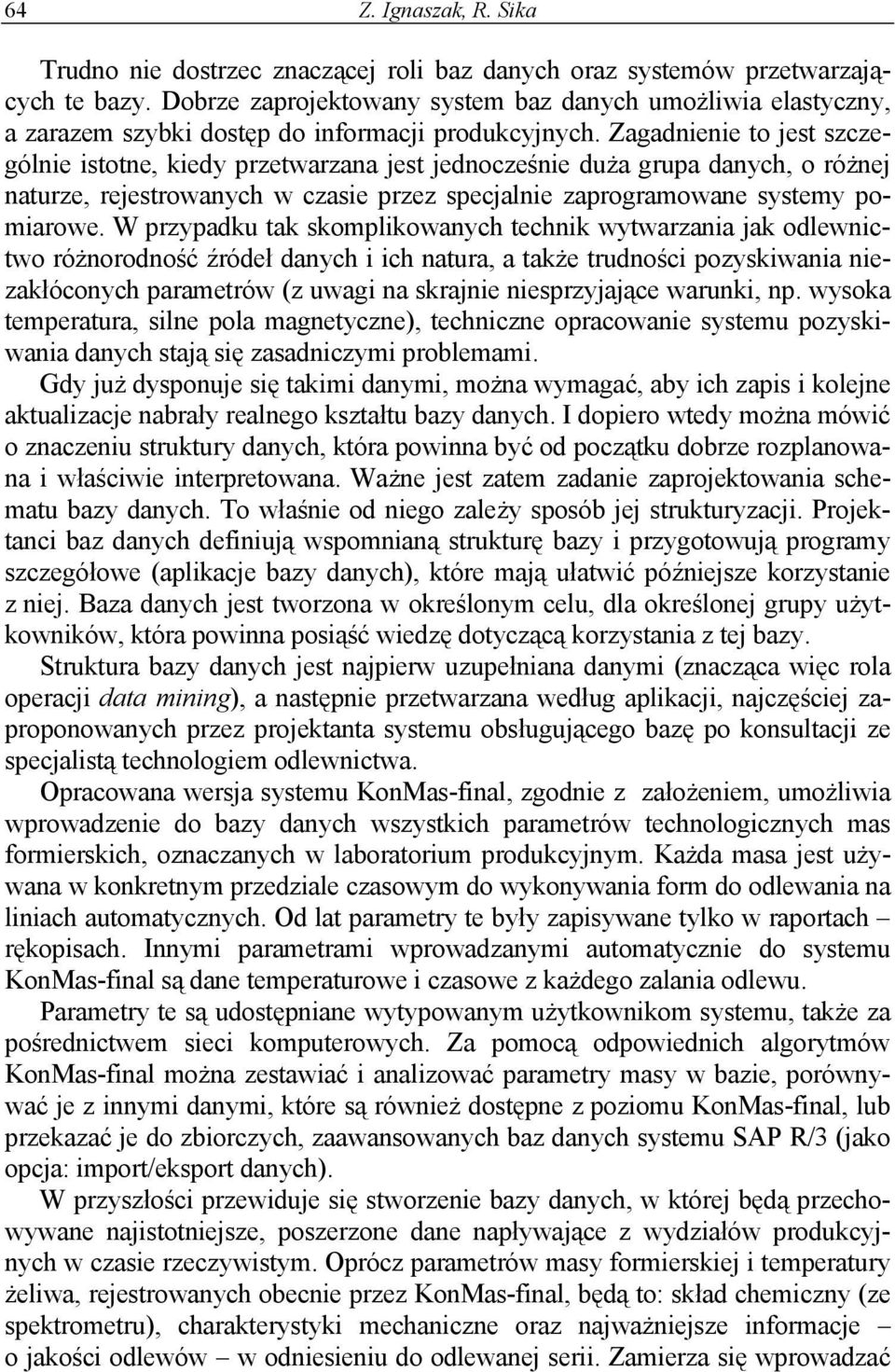 Zagadnienie to jest szczególnie istotne, kiedy przetwarzana jest jednocześnie duża grupa danych, o różnej naturze, rejestrowanych w czasie przez specjalnie zaprogramowane systemy pomiarowe.