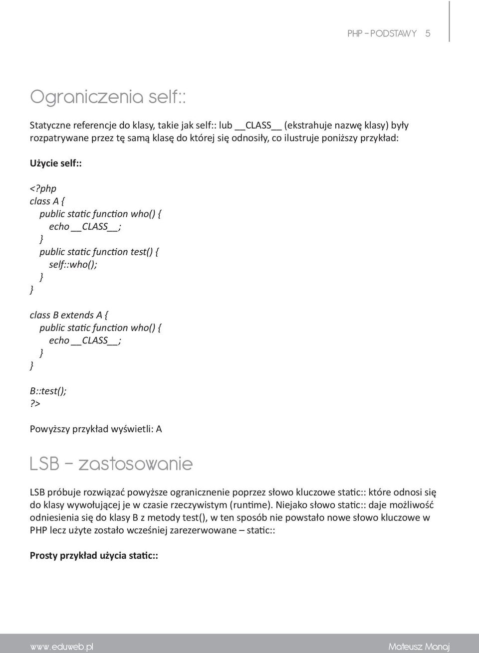 php class A { public static function who() { echo CLASS ; public static function test() { self::who(); class B extends A { public static function who() { echo CLASS ; B::test();?